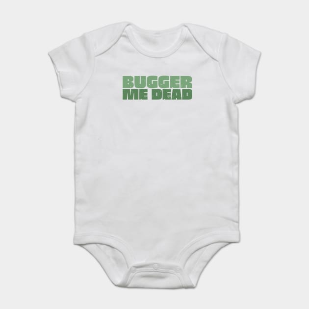 Bugger Me Dead - Aussie Slang Baby Bodysuit by Timeless Chaos